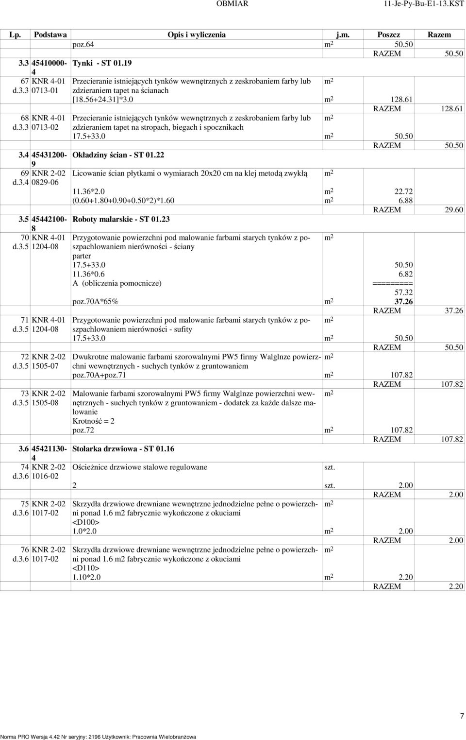 22 6 KNR 2- Licowanie ścian płytkami o wymiarach 20x20 cm na klej metodą zwykłą d.3. 02-06 11.36*2.0 22.72 (0.60+1.0+0.0+0.50*2)*1.60 6. RAZEM 2.60 3.5 52100- Roboty malarskie - ST 01.