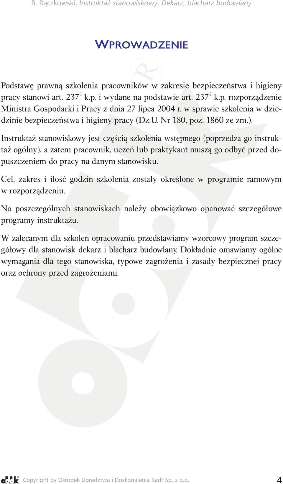 Instruktaż stanowiskowy jest częścią szkolenia wstępnego (poprzedza go instruktaż ogólny), a zatem pracownik, uczeń lub praktykant muszą go odbyć przed dopuszczeniem do pracy na danym stanowisku.