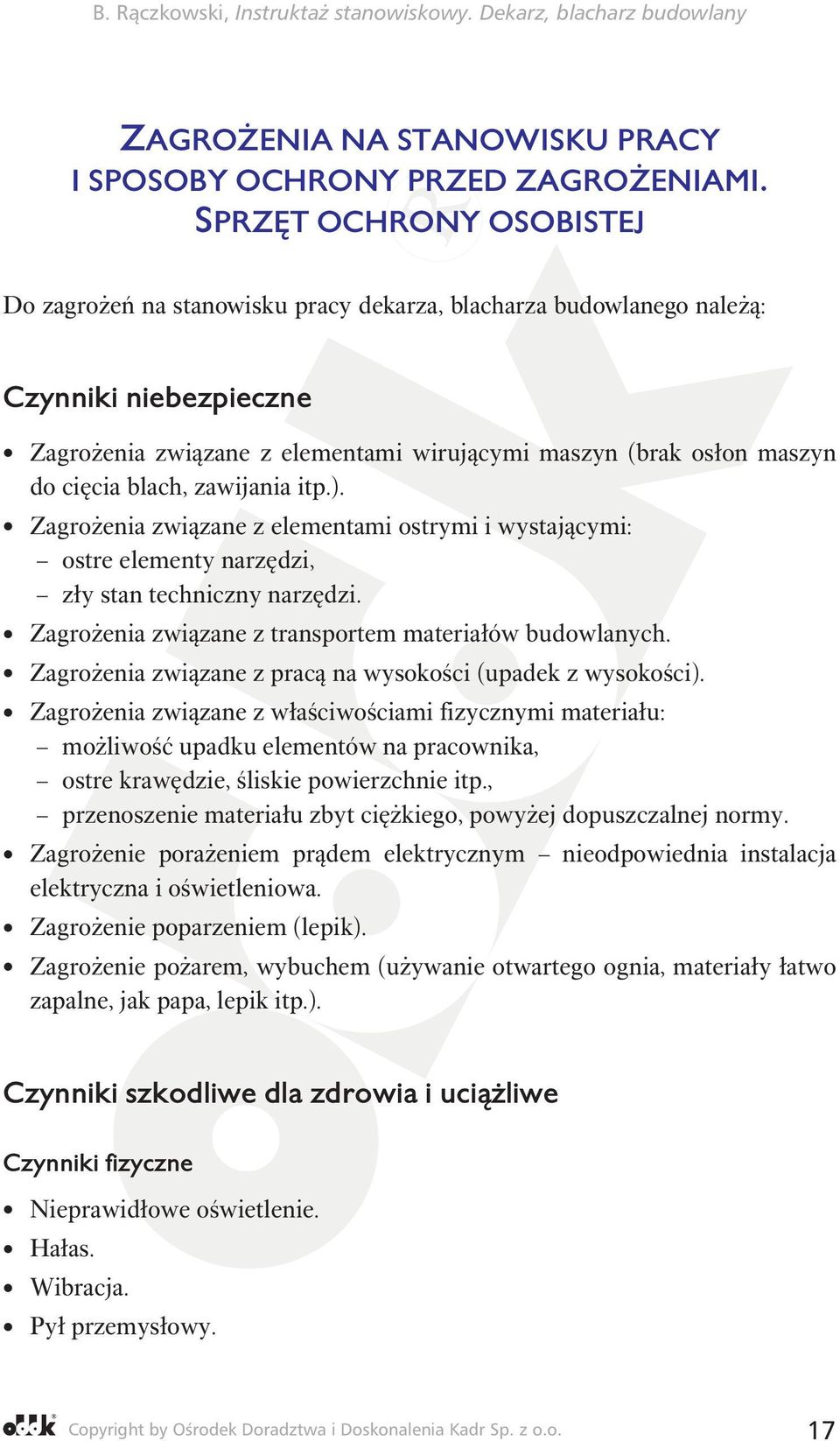 blach, zawijania itp.). Zagrożenia związane z elementami ostrymi i wystającymi: ostre elementy narzędzi, zły stan techniczny narzędzi. Zagrożenia związane z transportem materiałów budowlanych.