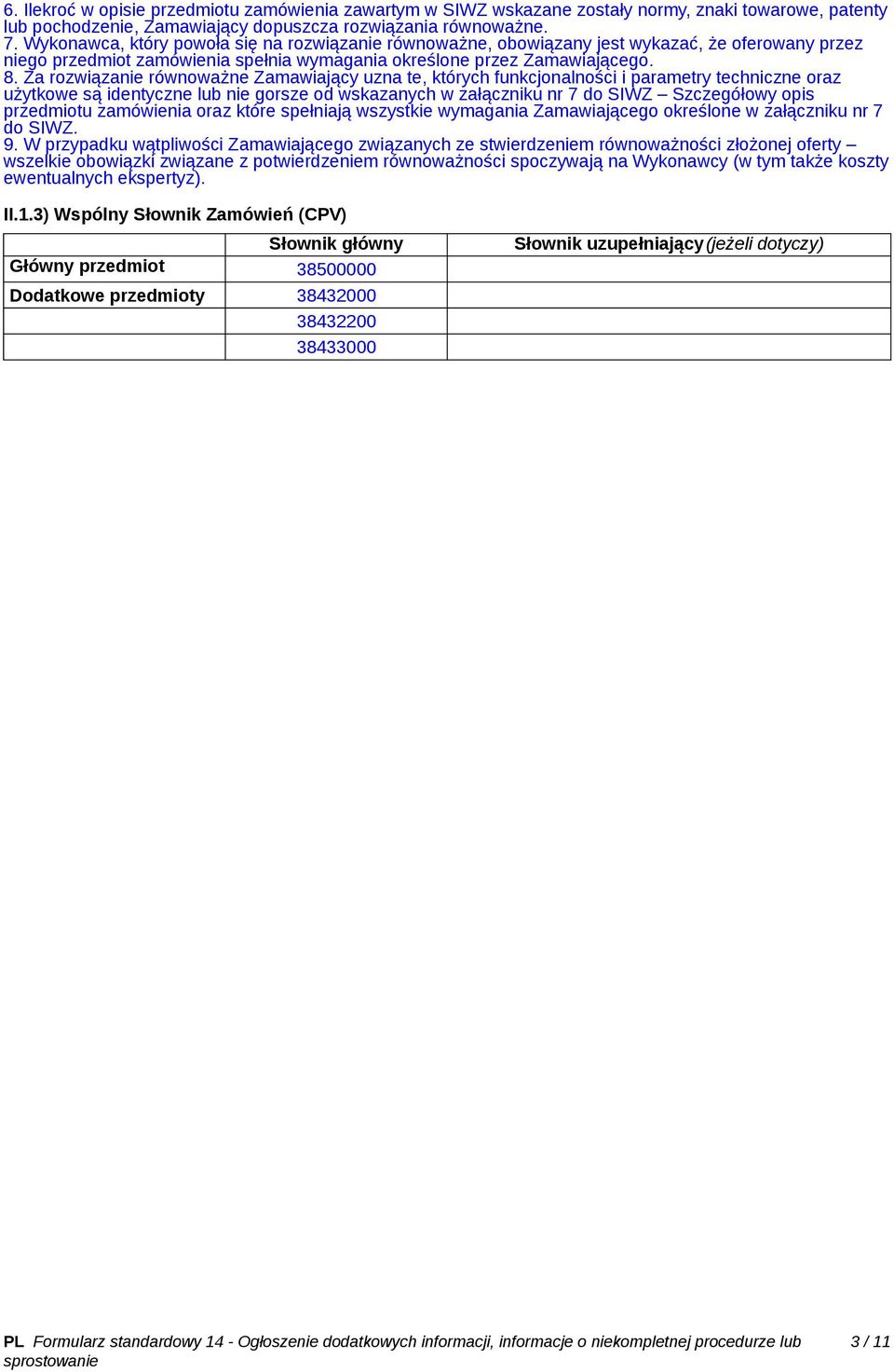 Za rozwiązanie równoważne Zamawiający uzna te, których funkcjonalności i parametry techniczne oraz użytkowe są identyczne lub nie gorsze od wskazanych w załączniku nr 7 do SIWZ Szczegółowy opis