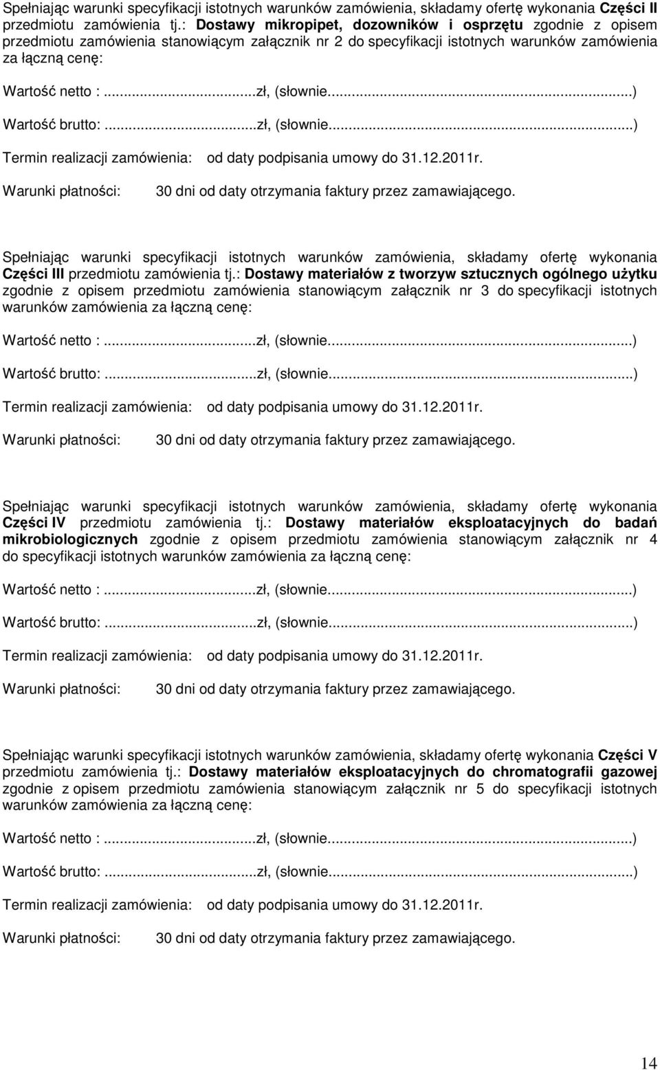 ..zł, (słownie...) Wartość brutto:...zł, (słownie...) Termin realizacji zamówienia: od daty podpisania umowy do 31.12.2011r. Warunki płatności: 30 dni od daty otrzymania faktury przez zamawiającego.