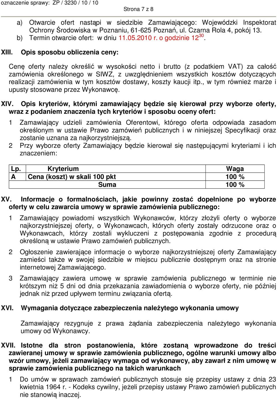 Opis sposobu obliczenia ceny: Cenę oferty należy określić w wysokości netto i brutto (z podatkiem VAT) za całość zamówienia określonego w SIWZ, z uwzględnieniem wszystkich kosztów dotyczących