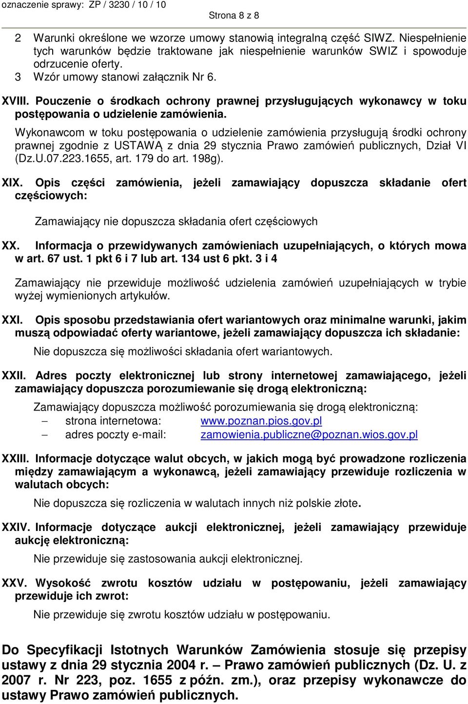 Wykonawcom w toku postępowania o udzielenie zamówienia przysługują środki ochrony prawnej zgodnie z USTAWĄ z dnia 29 stycznia Prawo zamówień publicznych, Dział VI (Dz.U.07.223.1655, art. 179 do art.