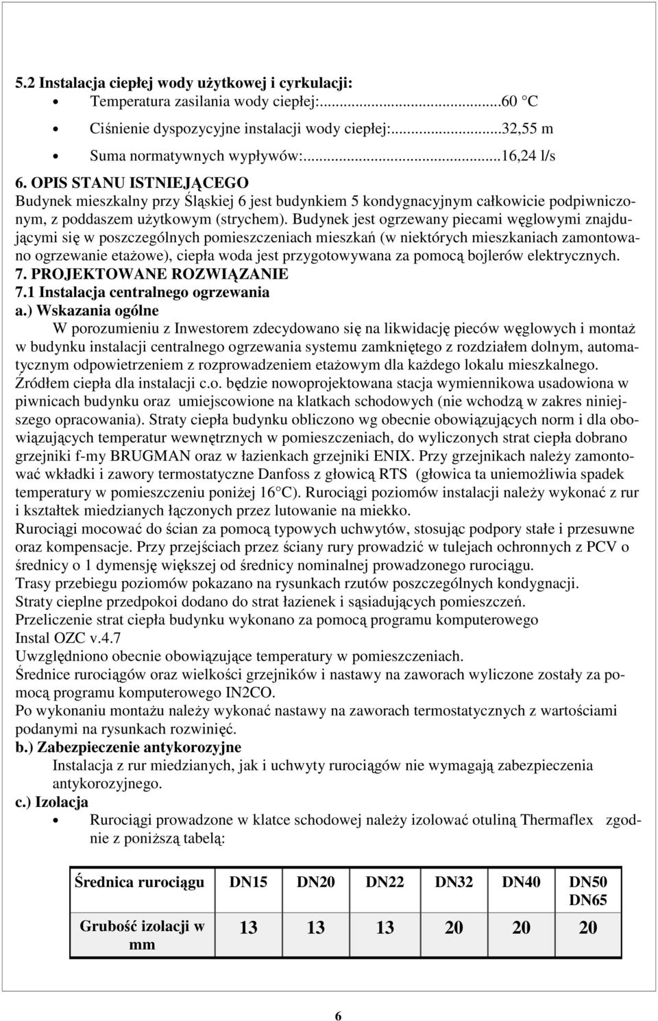 Budynek jest ogrzewany piecami węglowymi znajdującymi się w poszczególnych pomieszczeniach mieszkań (w niektórych mieszkaniach zamontowano ogrzewanie etaŝowe), ciepła woda jest przygotowywana za