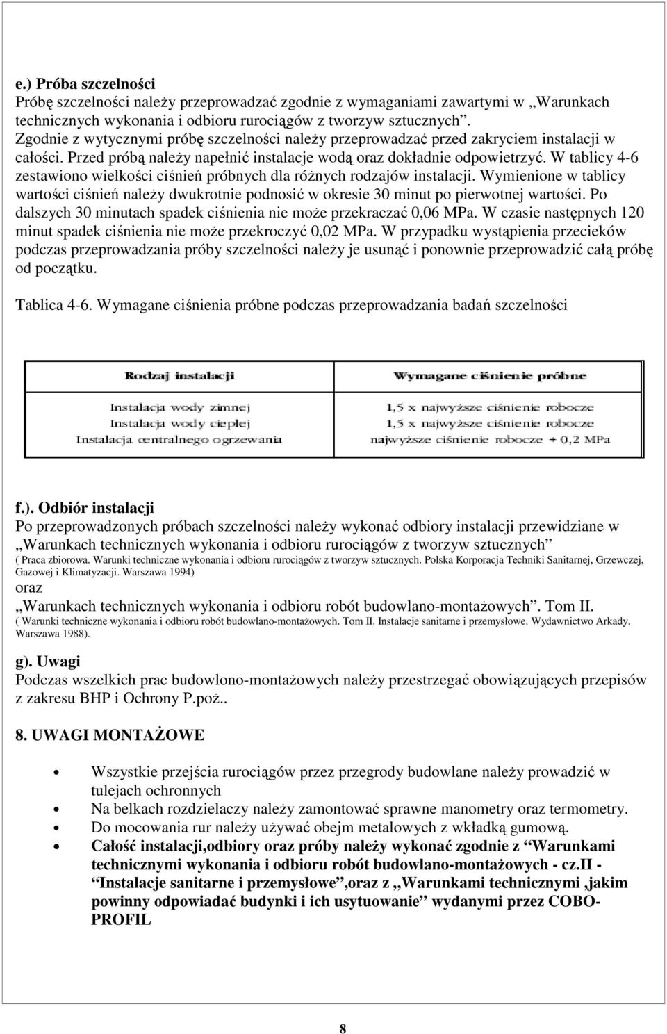 W tablicy 4-6 zestawiono wielkości ciśnień próbnych dla róŝnych rodzajów instalacji. Wymienione w tablicy wartości ciśnień naleŝy dwukrotnie podnosić w okresie 30 minut po pierwotnej wartości.