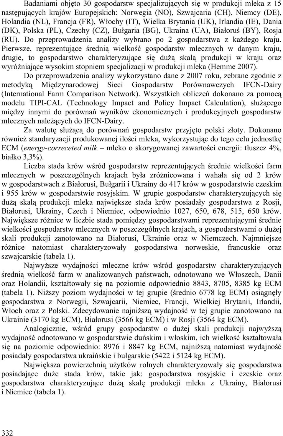 Pierwsze, reprezentuj ce redni wielko gospodarstw mlecznych w danym kraju, drugie, to gospodarstwo charakteryzuj ce si du skal produkcji w kraju oraz wyró niaj ce wysokim stopniem specjalizacji w