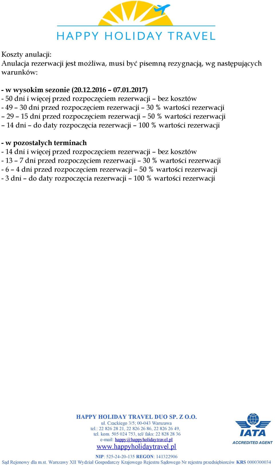 2017) - 50 dni i więcej przed rozpoczęciem rezerwacji bez kosztów - 49 30 dni przed rozpoczęciem rezerwacji 30 % wartości rezerwacji 29 15 dni przed rozpoczęciem