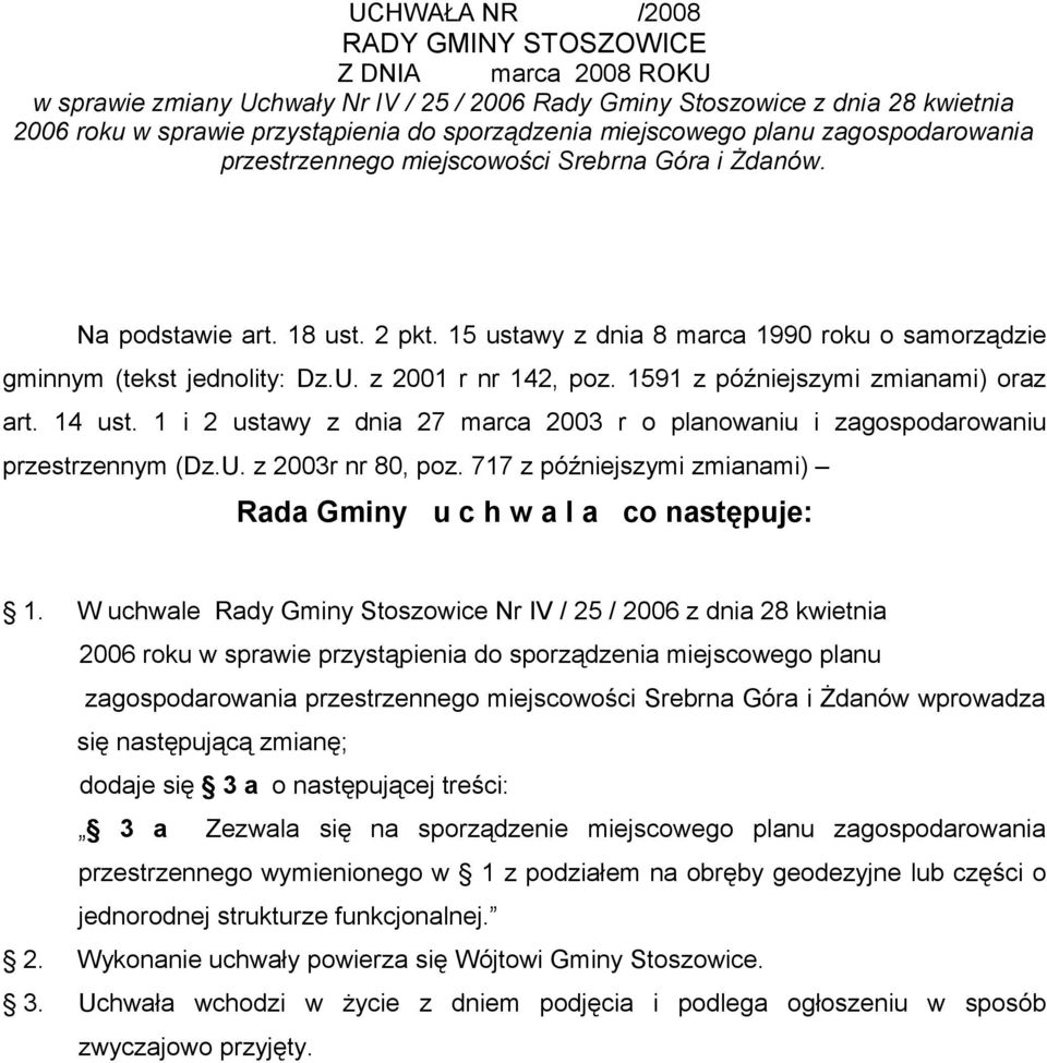 1 i 2 ustawy z dnia 27 marca 2003 r o planowaniu i zagospodarowaniu przestrzennym (Dz.U. z 2003r nr 80, poz. 717 z późniejszymi zmianami) Rada Gminy u c h w a l a co następuje: 1.