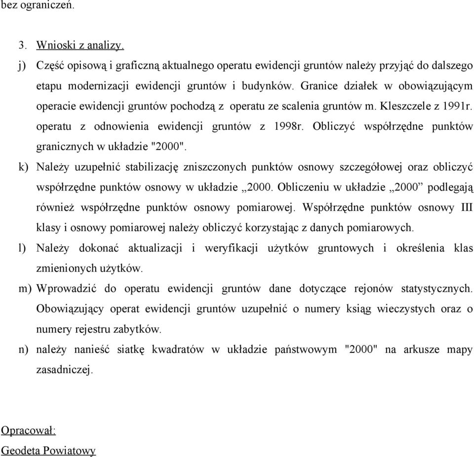 Obliczyć współrzędne punktów granicznych w układzie "2000". k) Należy uzupełnić stabilizację zniszczonych punktów osnowy szczegółowej oraz obliczyć współrzędne punktów osnowy w układzie 2000.