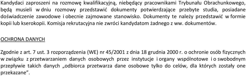 Komisja rekrutacyjna nie zwróci kandydatom żadnego z ww. dokumentów. OCHRONA DANYCH Zgodnie z art. 7 ust. 3 rozporządzenia (WE) nr 45/2001 z dnia 18 grudnia 2000 r.