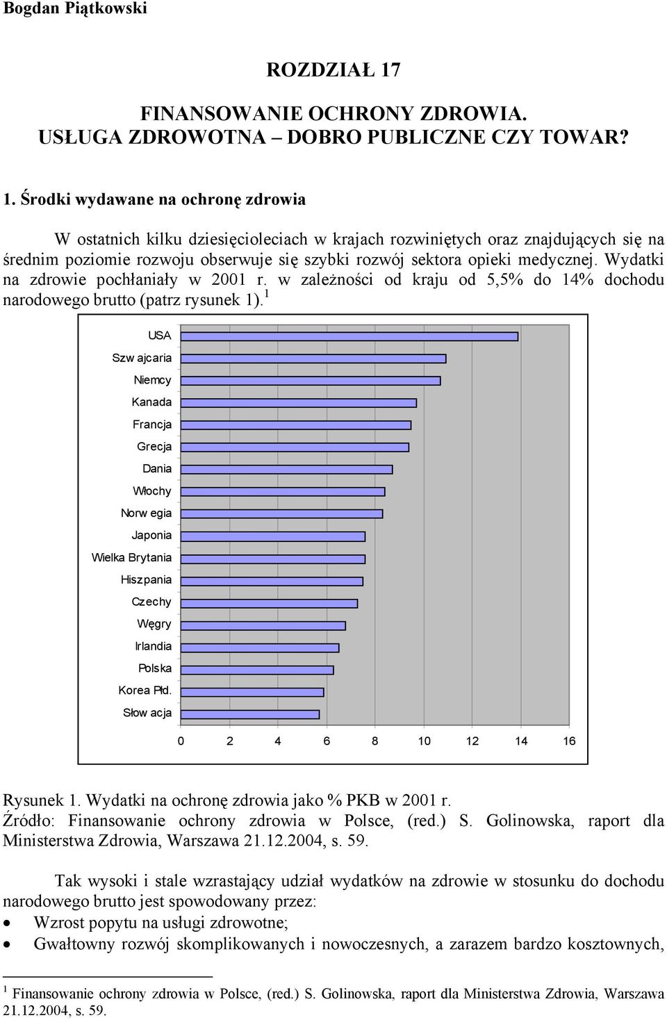 Środki wydawane na ochronę zdrowia W ostatnich kilku dziesięcioleciach w krajach rozwiniętych oraz znajdujących się na średnim poziomie rozwoju obserwuje się szybki rozwój sektora opieki medycznej.