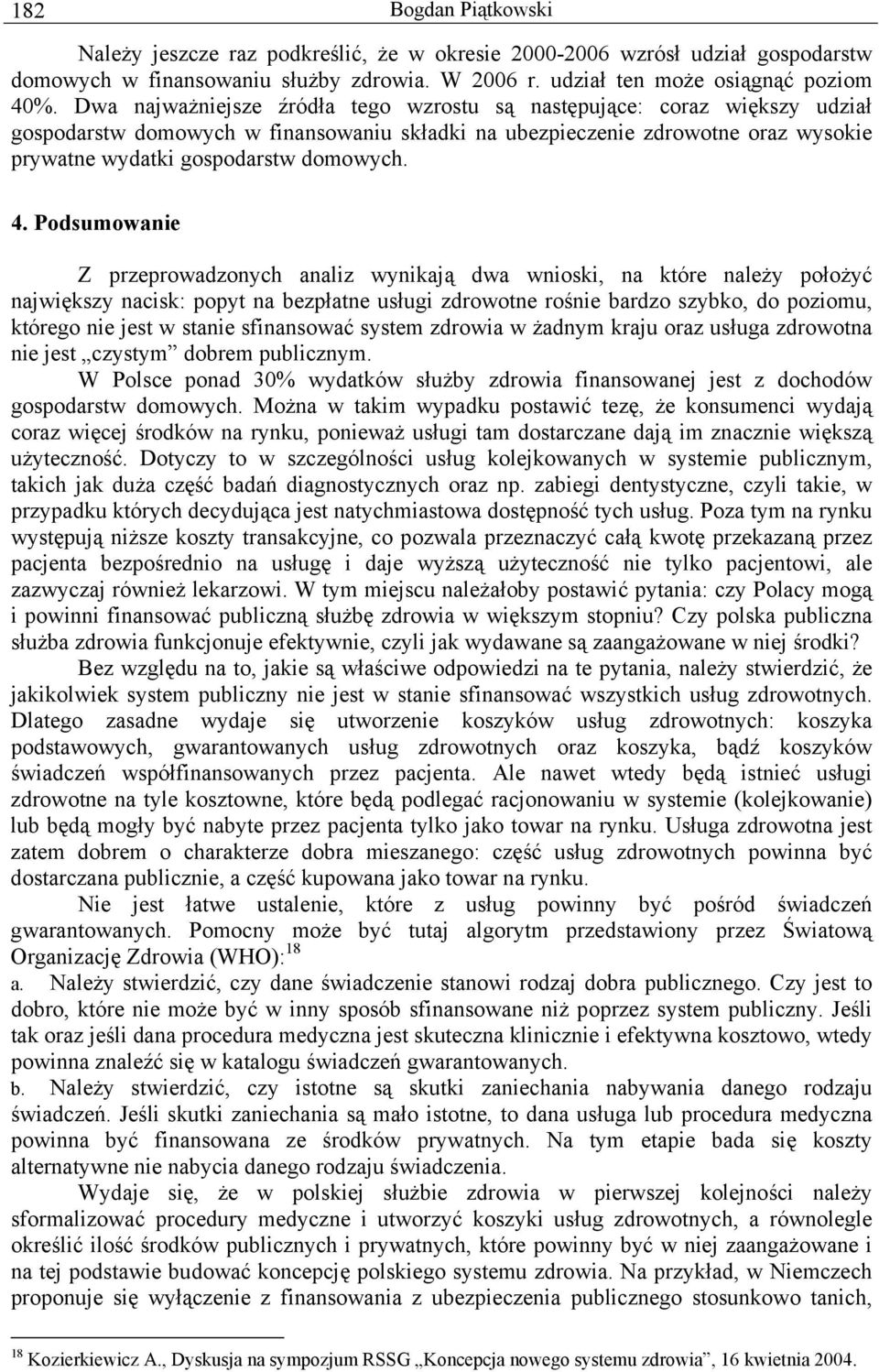 Podsumowanie Z przeprowadzonych analiz wynikają dwa wnioski, na które należy położyć największy nacisk: popyt na bezpłatne usługi zdrowotne rośnie bardzo szybko, do poziomu, którego nie jest w stanie