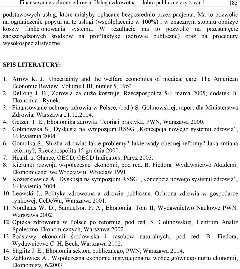 W rezultacie ma to pozwolić na przesunięcie zaoszczędzonych środków na profilaktykę (zdrowie publiczne) oraz na procedury wysokospecjalistyczne. SPIS LITERATURY: 1. Arrow K. J.