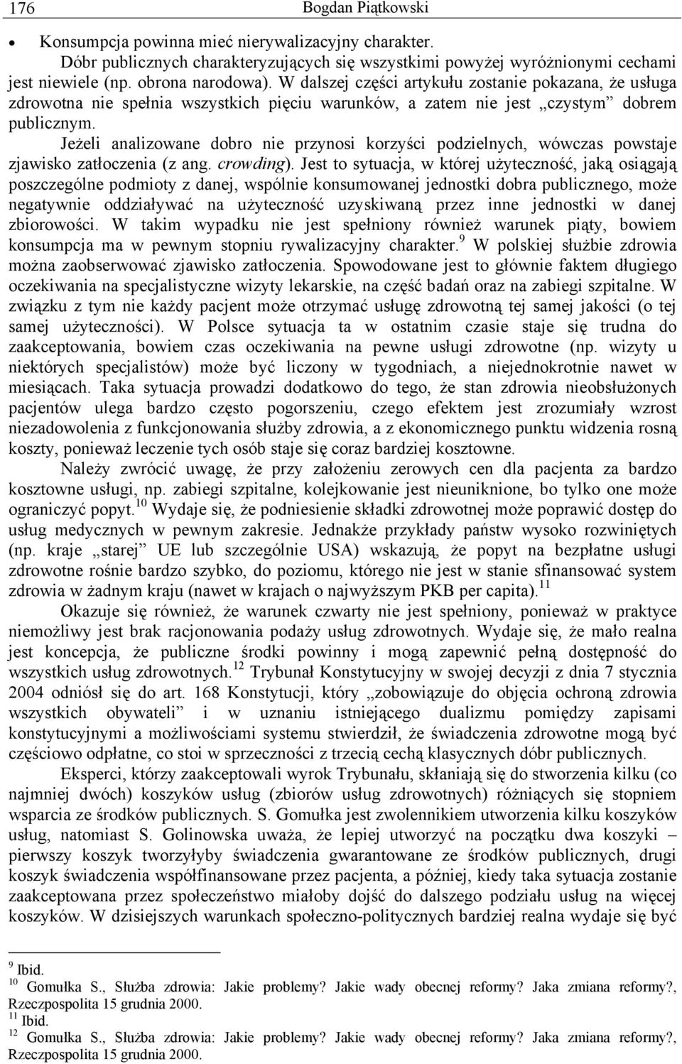 Jeżeli analizowane dobro nie przynosi korzyści podzielnych, wówczas powstaje zjawisko zatłoczenia (z ang. crowding).