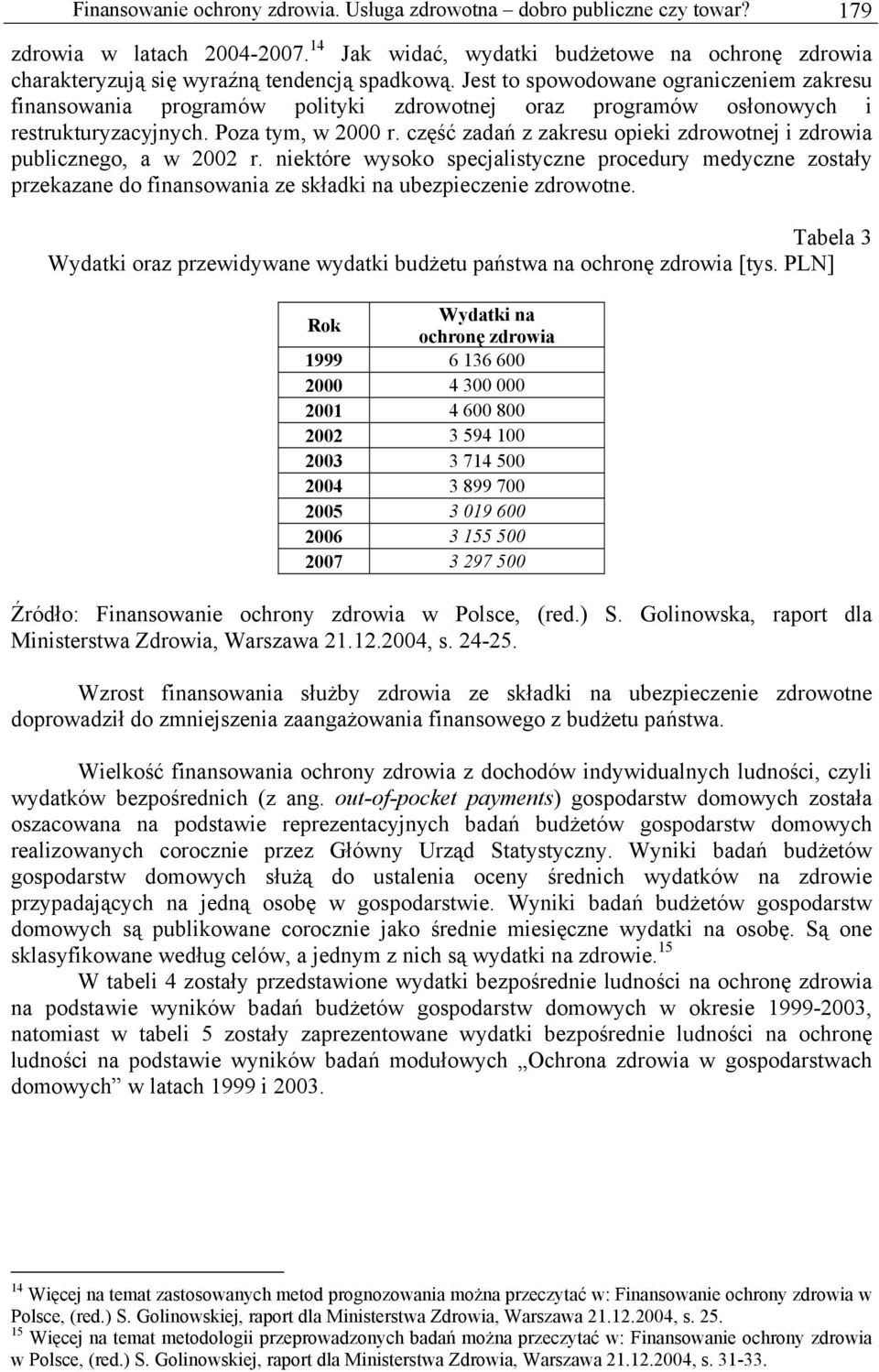 Jest to spowodowane ograniczeniem zakresu finansowania programów polityki zdrowotnej oraz programów osłonowych i restrukturyzacyjnych. Poza tym, w 2000 r.