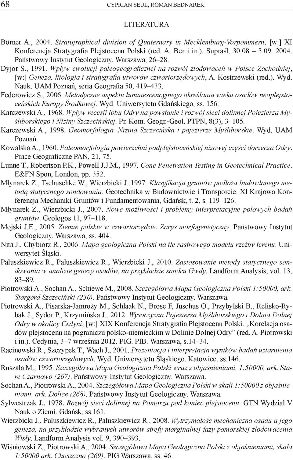 UAM Poznań, seria Geografia 50, 419 433. Federowicz S., 2006. Metodyczne aspektu luminescencyjnego określania wieku osadów neoplejstoceńskich Europy Środkowej. Wyd. Uniwersytetu Gdańskiego, ss. 156.