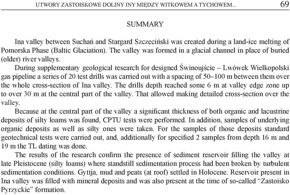 During supplementary geological research for designed Świnoujście Lwówek Wielkopolski gas pipeline a series of 20 test drills was carried out with a spacing of 50 100 m between them over the whole