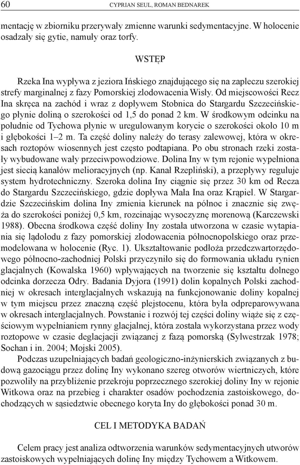 Od miejscowości Recz Ina skręca na zachód i wraz z dopływem Stobnica do Stargardu Szczecińskiego płynie doliną o szerokości od 1,5 do ponad 2 km.