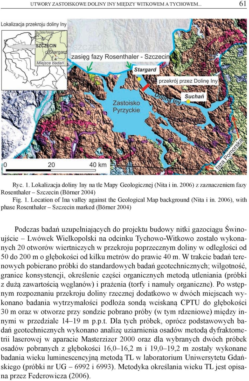 wykonanych 20 otworów wiertniczych w przekroju poprzecznym doliny w odległości od 50 do 200 m o głębokości od kilku metrów do prawie 40 m.