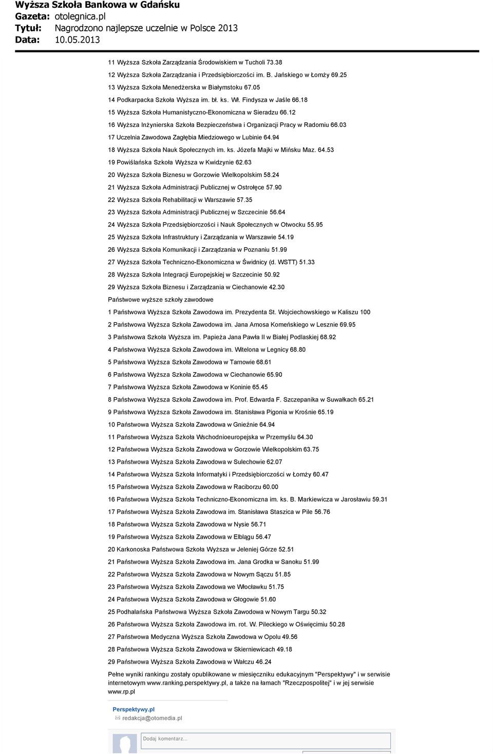 12 16 Wyższa Inżynierska Szkoła Bezpieczeństwa i Organizacji Pracy w Radomiu 66.03 17 Uczelnia Zawodowa Zagłębia Miedziowego w Lubinie 64.94 18 Wyższa Szkoła Nauk Społecznych im. ks.