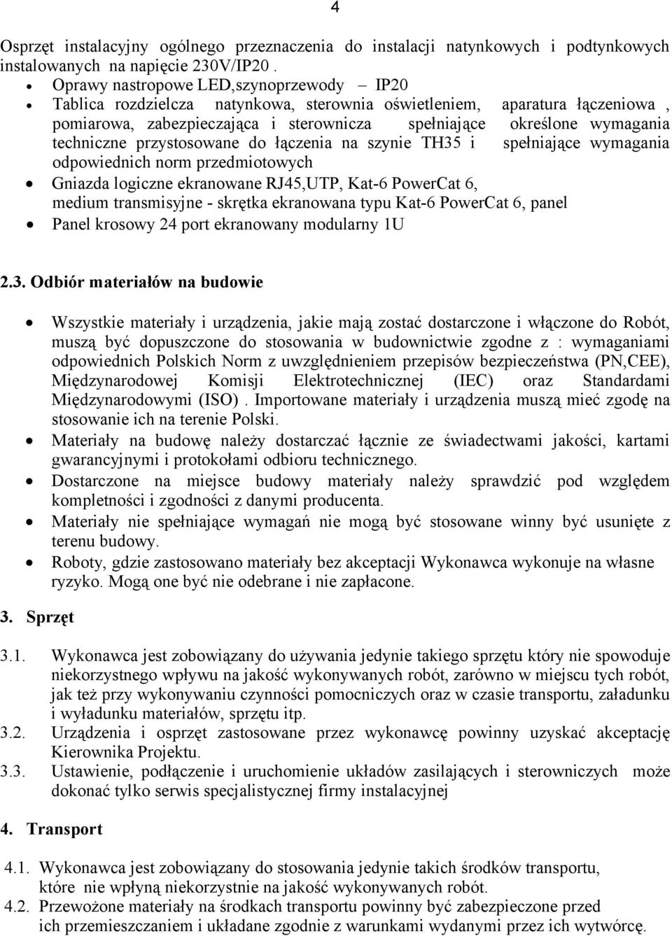 techniczne przystosowane do łączenia na szynie TH35 i spełniające wymagania odpowiednich norm przedmiotowych Gniazda logiczne ekranowane RJ45,UTP, Kat-6 PowerCat 6, medium transmisyjne - skrętka