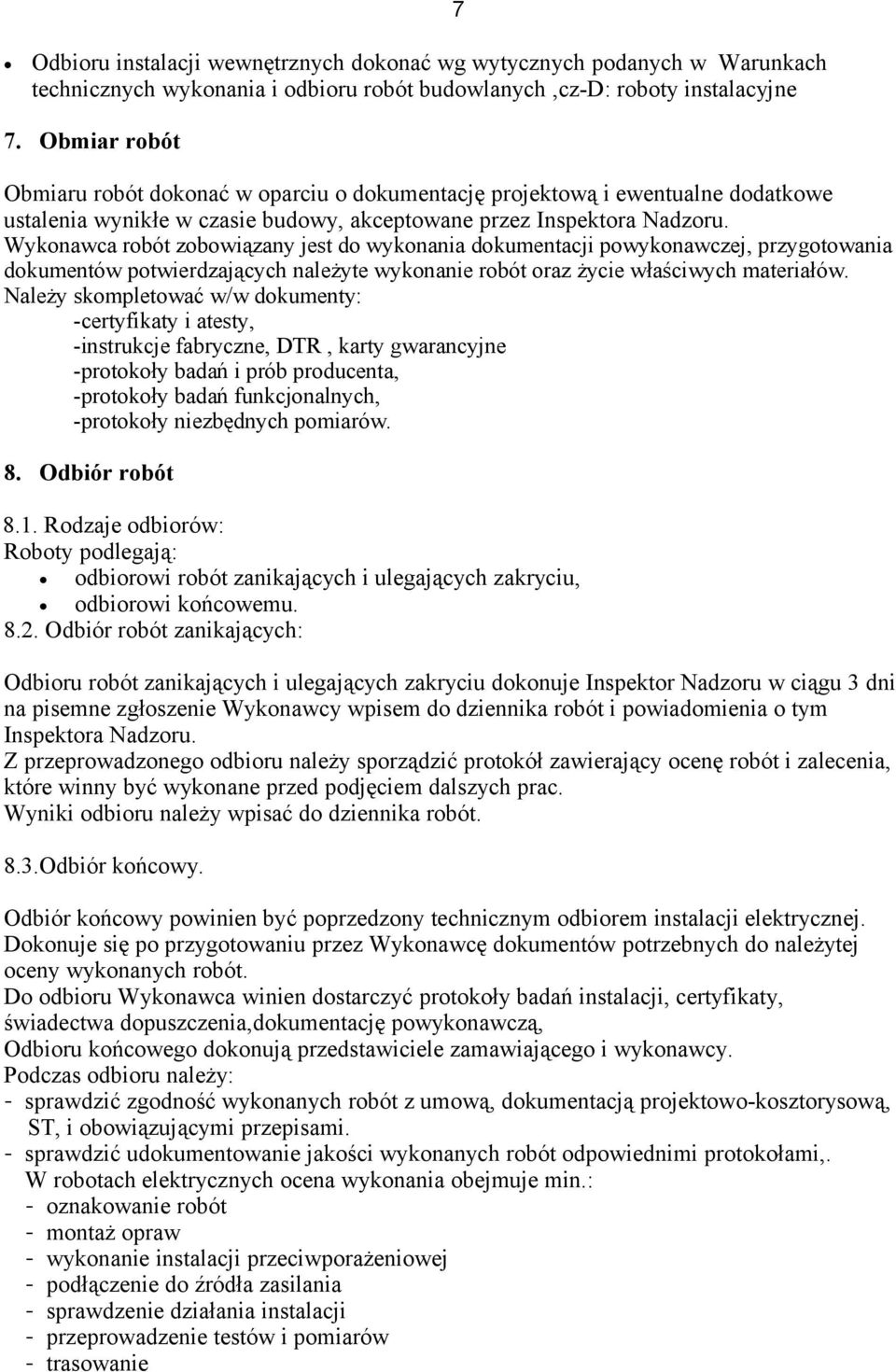 Wykonawca robót zobowiązany jest do wykonania dokumentacji powykonawczej, przygotowania dokumentów potwierdzających należyte wykonanie robót oraz życie właściwych materiałów.