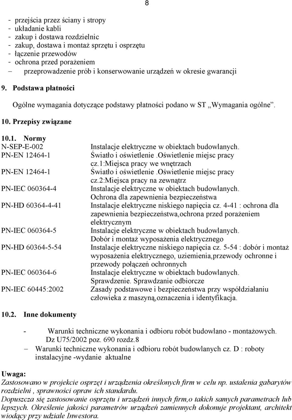 . Przepisy związane 10.1. Normy N-SEP-E-002 Instalacje elektryczne w obiektach budowlanych. PN-EN 12464-1 Światło i oświetlenie.oświetlenie miejsc pracy cz.