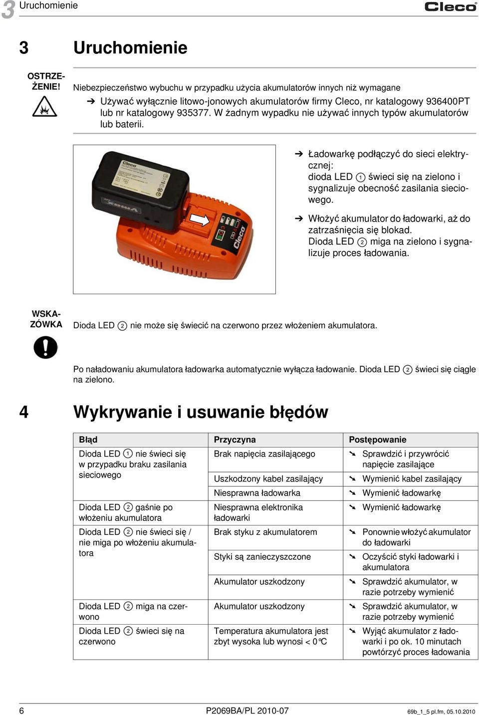 W żadnym wypadku nie używać innych typów akumulatorów lub baterii. Ładowarkę podłączyć do sieci elektrycznej: dioda LED świeci się na zielono i sygnalizuje obecność zasilania sieciowego.