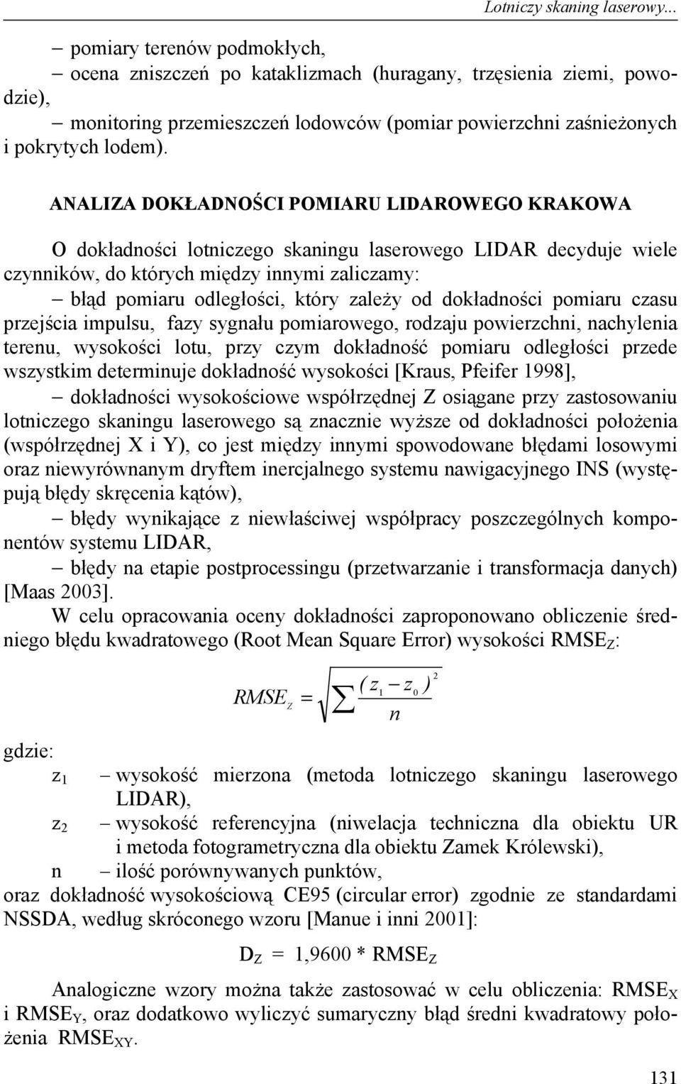 ANALIZA DOKŁADNOŚCI POMIARU LIDAROWEGO KRAKOWA O dokładności lotniczego skaningu laserowego LIDAR decyduje wiele czynników, do których między innymi zaliczamy: błąd pomiaru odległości, który zależy