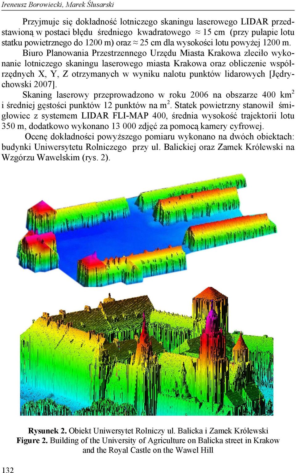 Biuro Planowania Przestrzennego Urzędu Miasta Krakowa zleciło wykonanie lotniczego skaningu laserowego miasta Krakowa oraz obliczenie współrzędnych X, Y, Z otrzymanych w wyniku nalotu punktów