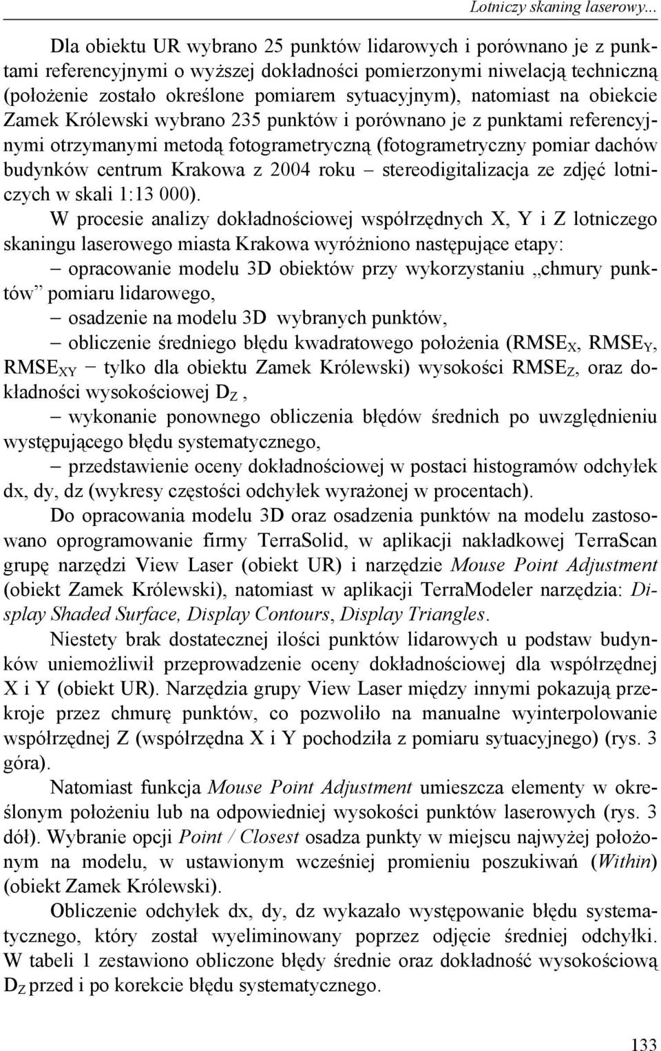 natomiast na obiekcie Zamek Królewski wybrano 235 punktów i porównano je z punktami referencyjnymi otrzymanymi metodą fotogrametryczną (fotogrametryczny pomiar dachów budynków centrum Krakowa z 2