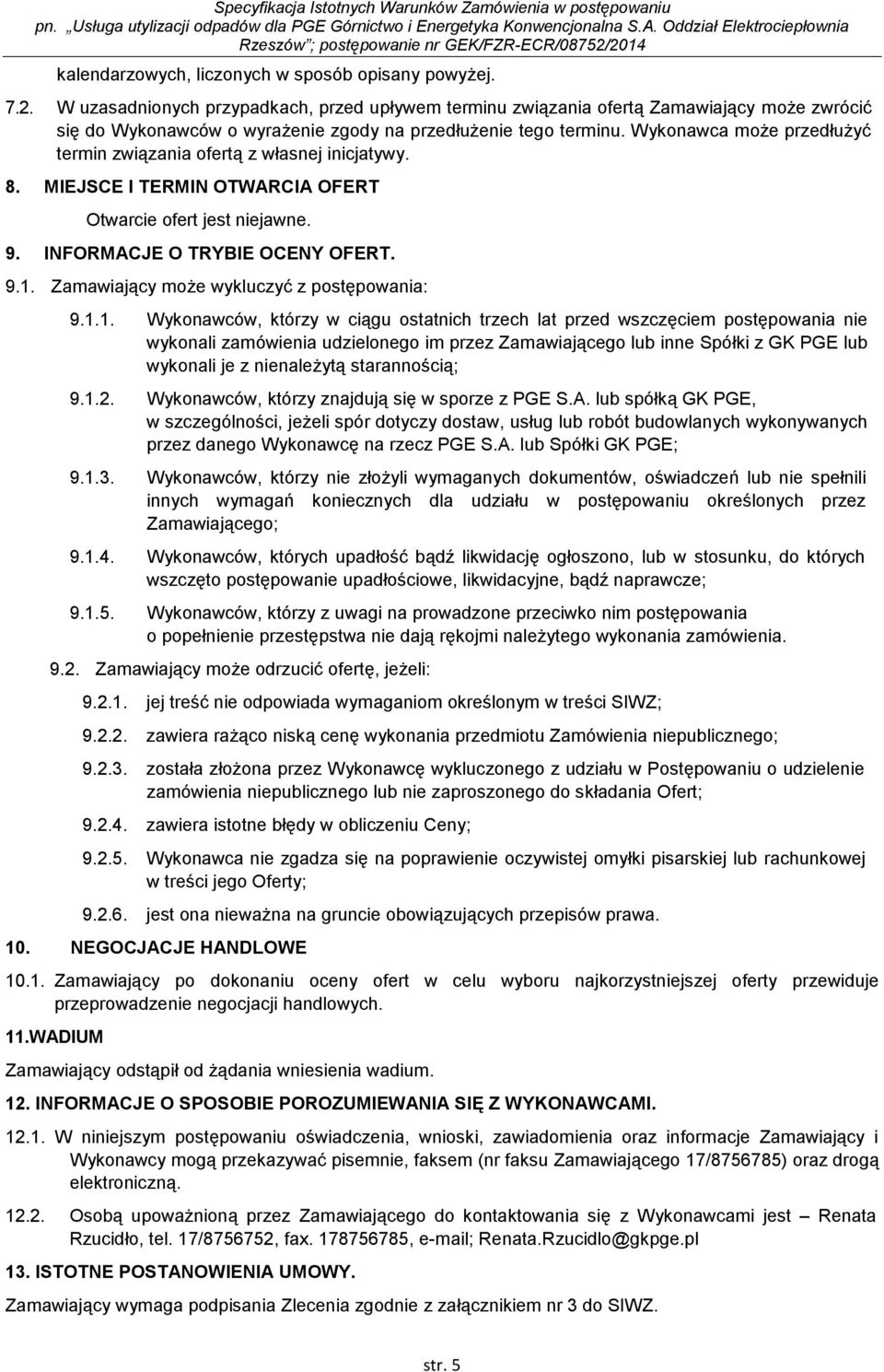 Wykonawca może przedłużyć termin związania ofertą z własnej inicjatywy. 8. MIEJSCE I TERMIN OTWARCIA OFERT Otwarcie ofert jest niejawne. 9. INFORMACJE O TRYBIE OCENY OFERT. 9.1.