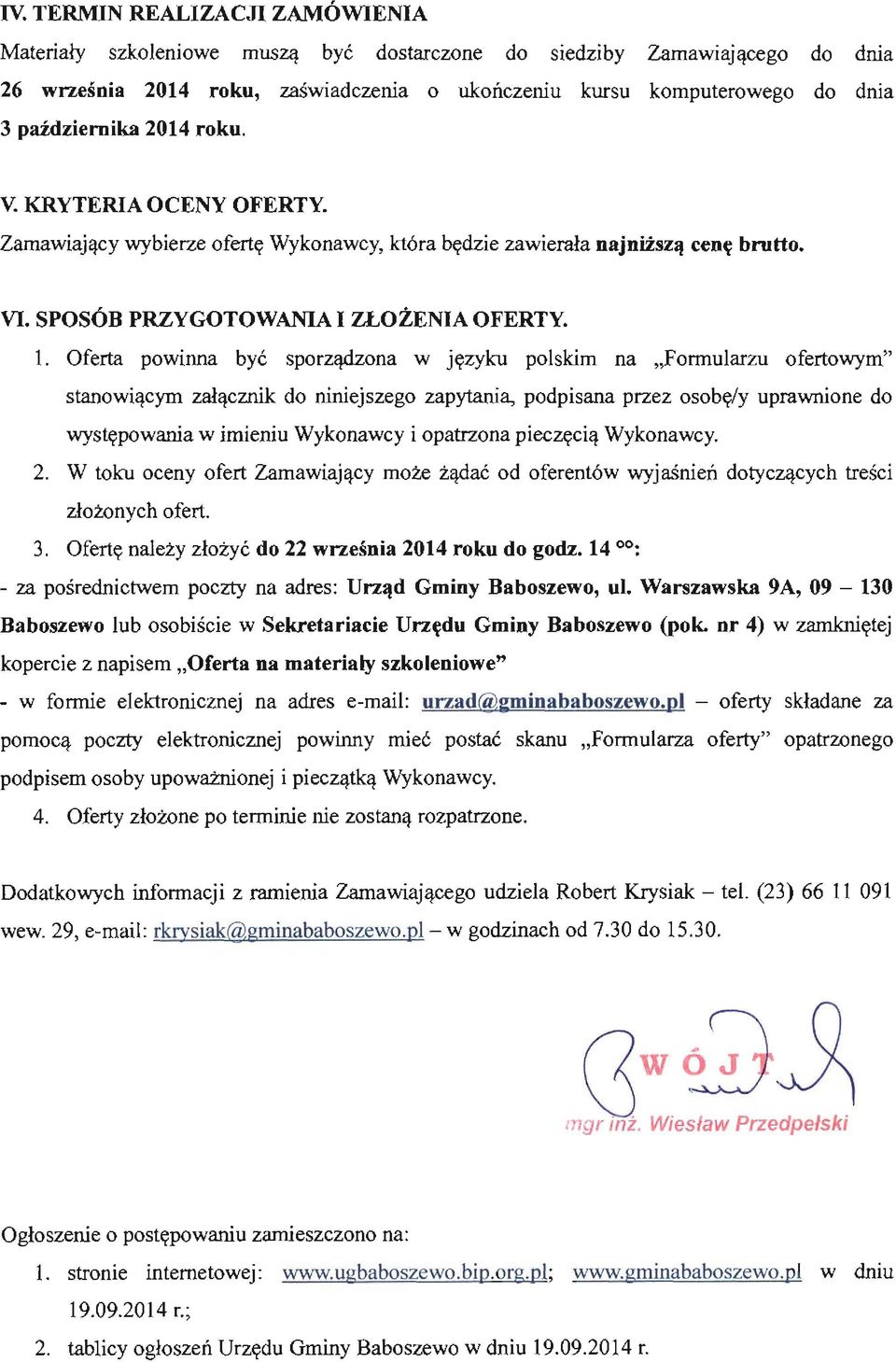 Oferta powinna być sporządzona w języku polskim na "Formularzu ofertowym" stanowiącym załącznik do niniejszego zapytania, podpisana przez osobęly uprawnione do występowania w imieniu Wykonawcy i