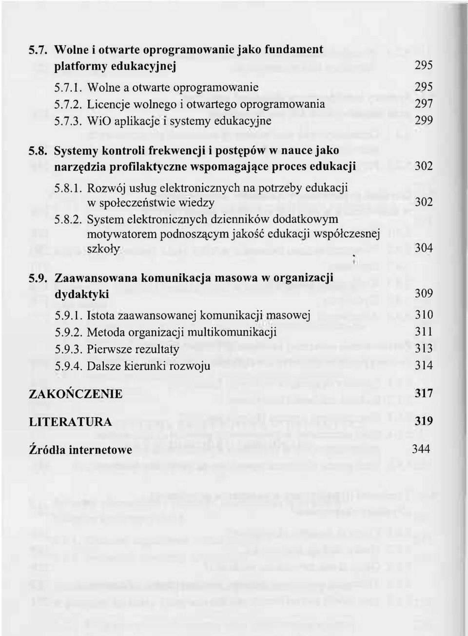 Rozwój usług elektronicznych na potrzeby edukacji w społeczeństwie wiedzy 302 5.8.2. System elektronicznych dzienników dodatkowym motywatorem podnoszącym jakość edukacji współczesnej szkoły _ 304 5.9.