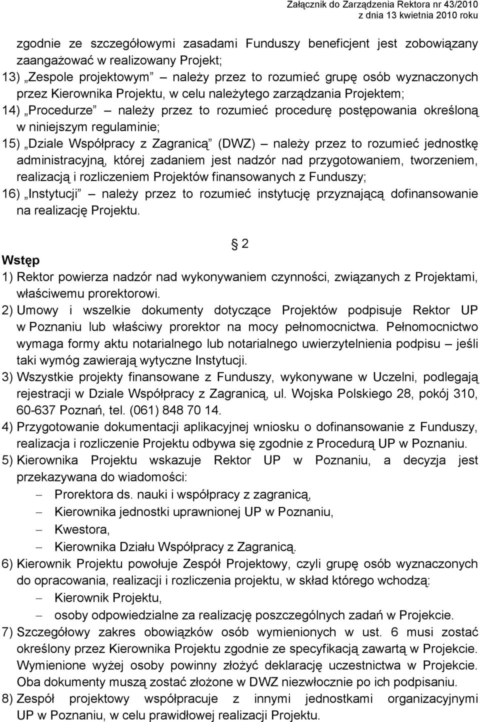 przez to rozumieć jednostkę administracyjną, której zadaniem jest nadzór nad przygotowaniem, tworzeniem, realizacją i rozliczeniem Projektów finansowanych z Funduszy; 16) Instytucji naleŝy przez to