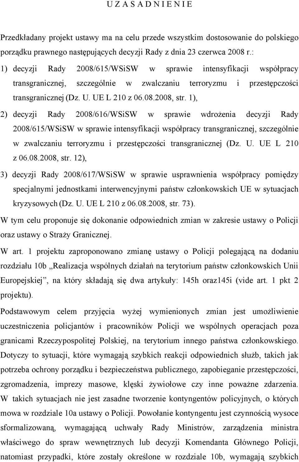 1), 2) decyzji Rady 2008/616/WSiSW w sprawie wdrożenia decyzji Rady 2008/615/WSiSW w sprawie intensyfikacji współpracy transgranicznej, szczególnie w zwalczaniu terroryzmu i przestępczości