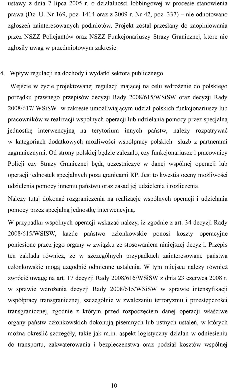 Wpływ regulacji na dochody i wydatki sektora publicznego Wejście w życie projektowanej regulacji mającej na celu wdrożenie do polskiego porządku prawnego przepisów decyzji Rady 2008/615/WSiSW oraz