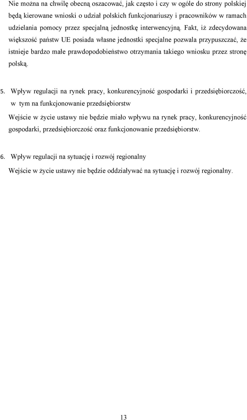 Fakt, iż zdecydowana większość państw UE posiada własne jednostki specjalne pozwala przypuszczać, że istnieje bardzo małe prawdopodobieństwo otrzymania takiego wniosku przez stronę polską. 5.