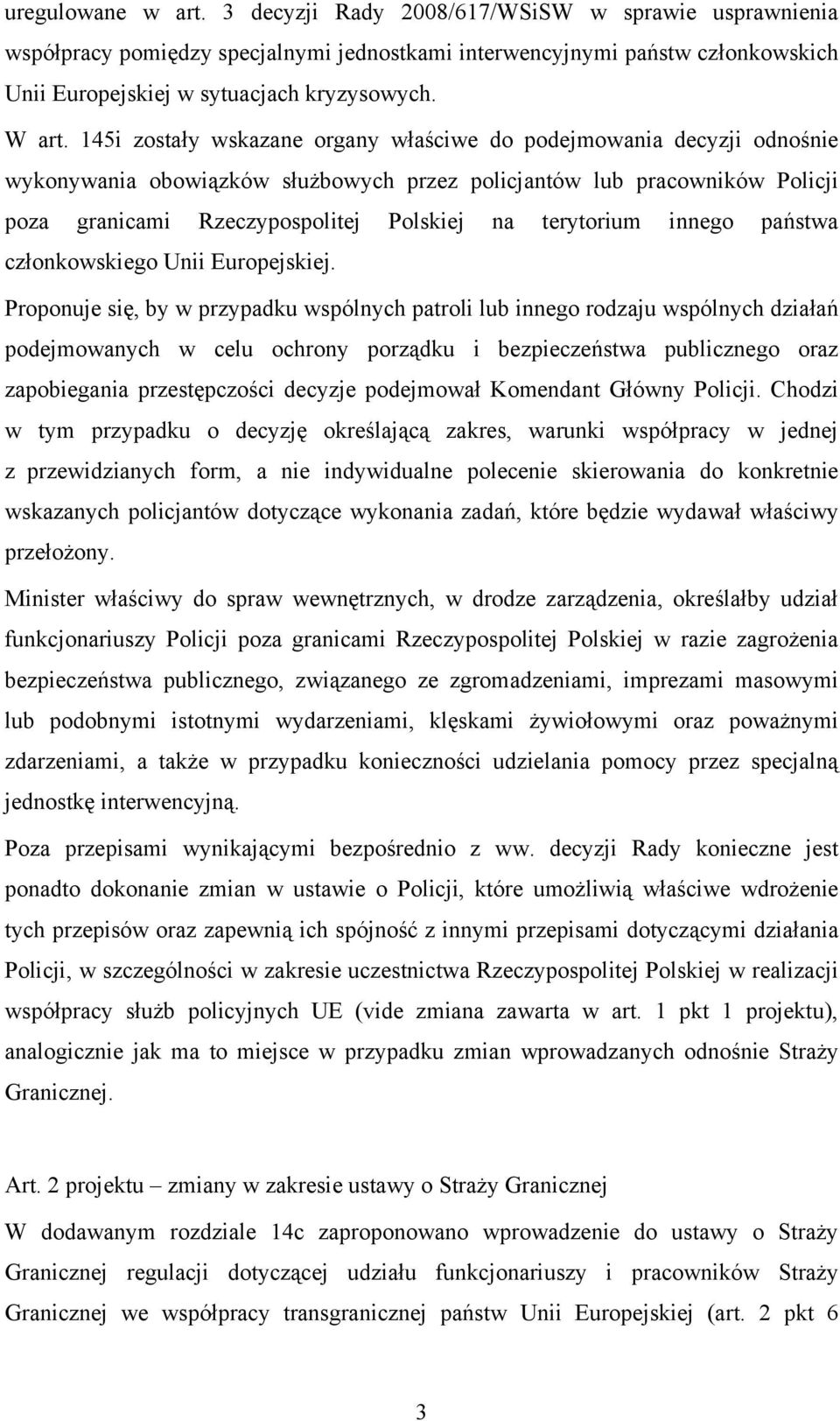 145i zostały wskazane organy właściwe do podejmowania decyzji odnośnie wykonywania obowiązków służbowych przez policjantów lub pracowników Policji poza granicami Rzeczypospolitej Polskiej na