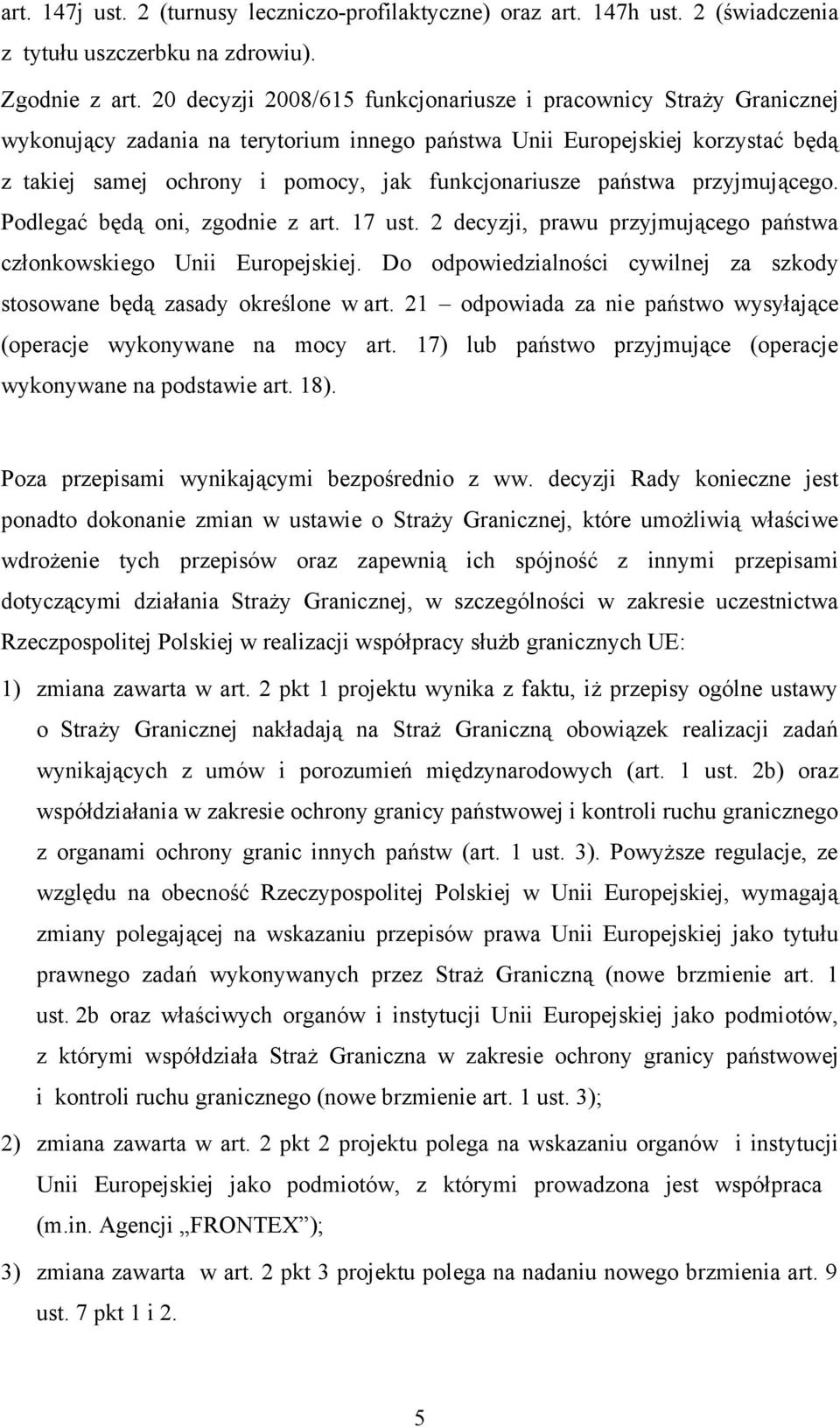 funkcjonariusze państwa przyjmującego. Podlegać będą oni, zgodnie z art. 17 ust. 2 decyzji, prawu przyjmującego państwa członkowskiego Unii Europejskiej.