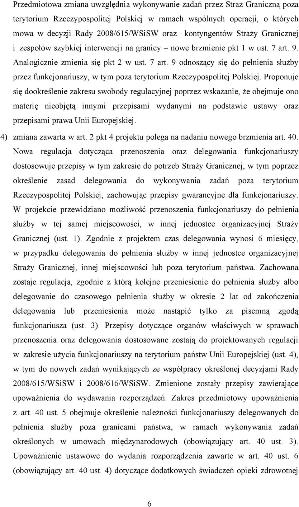 9. Analogicznie zmienia się pkt 2 w ust. 7 art. 9 odnoszący się do pełnienia służby przez funkcjonariuszy, w tym poza terytorium Rzeczypospolitej Polskiej.