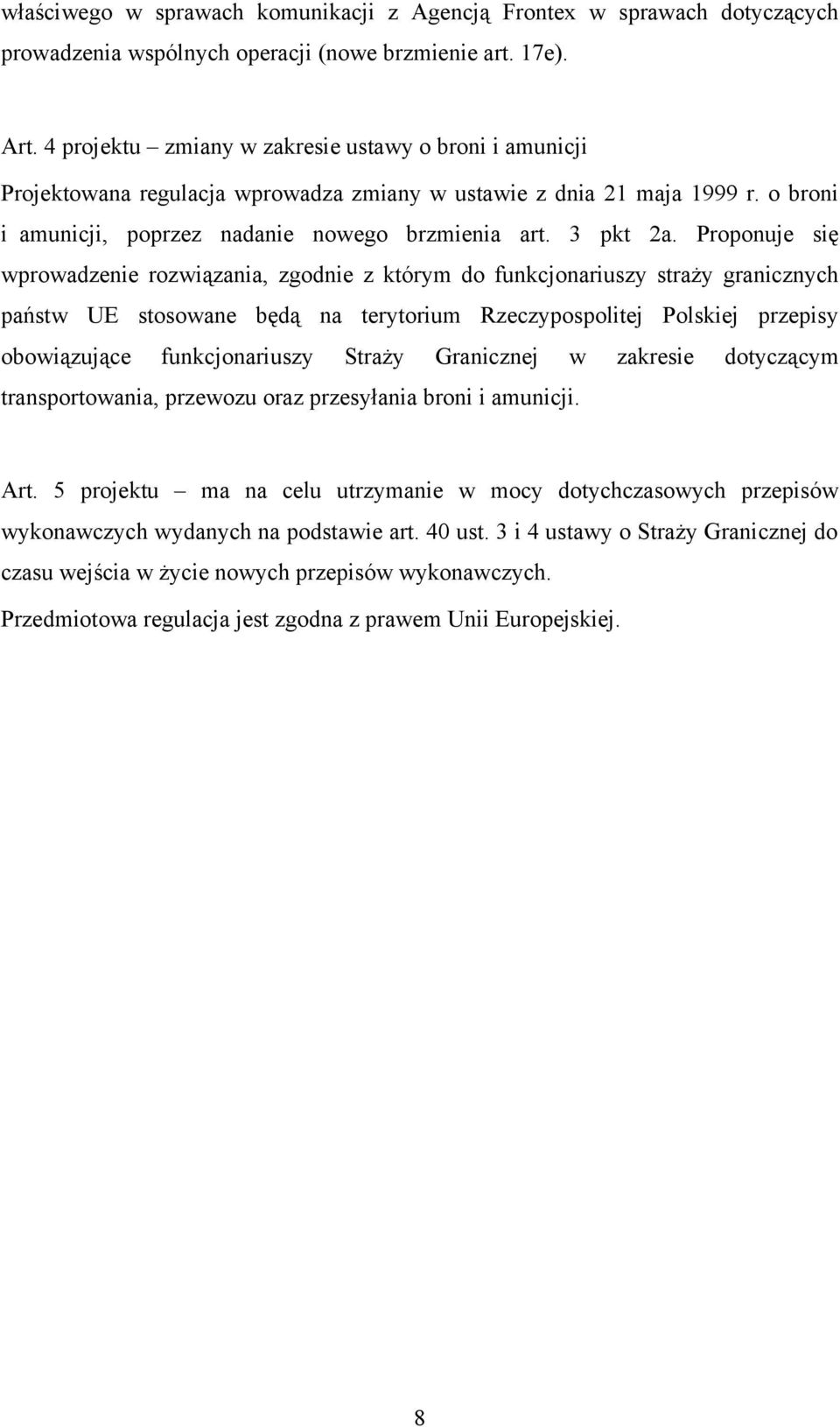 Proponuje się wprowadzenie rozwiązania, zgodnie z którym do funkcjonariuszy straży granicznych państw UE stosowane będą na terytorium Rzeczypospolitej Polskiej przepisy obowiązujące funkcjonariuszy