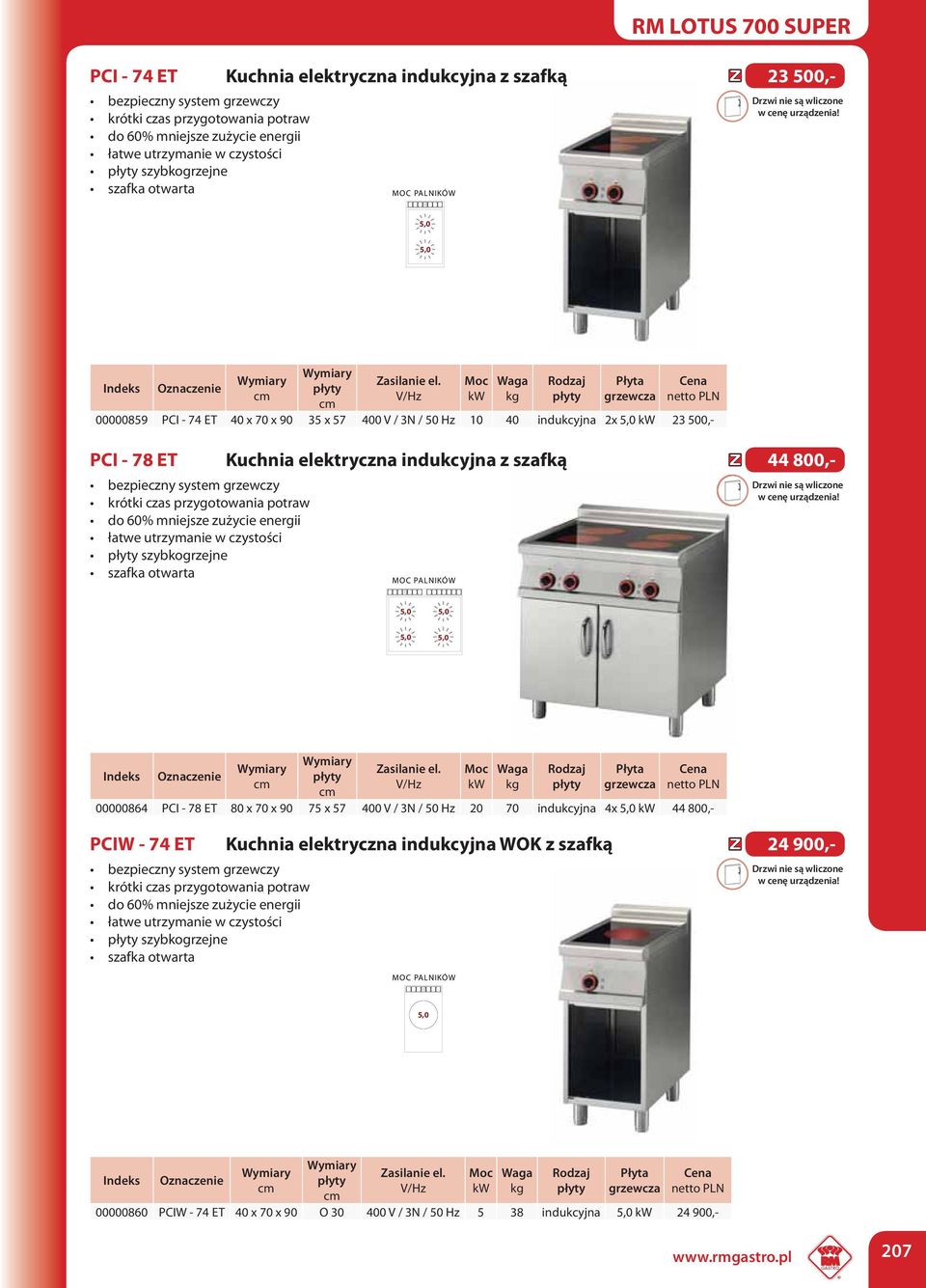 potraw do 60% mniejsze zużycie energii szybkogrzejne szafka otwarta 5,0 5,0 5,0 5,0 00000864 PCI - 78 ET 80 x 70 x 90 75 x 57 400 V / 3N / 50 Hz 20 70 indukcyjna 4x 5,0 44 800,- PCIW - 74 ET Kuchnia