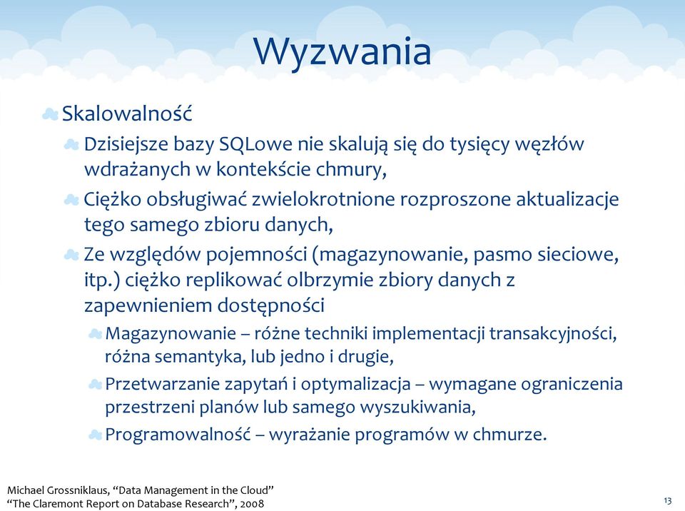 ) ciężko replikować olbrzymie zbiory danych z zapewnieniem dostępności Magazynowanie różne techniki implementacji transakcyjności, różna semantyka, lub