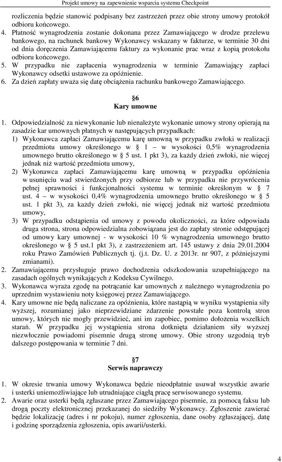 za wykonanie prac wraz z kopią protokołu odbioru końcowego. 5. W przypadku nie zapłacenia wynagrodzenia w terminie Zamawiający zapłaci Wykonawcy odsetki ustawowe za opóźnienie. 6.