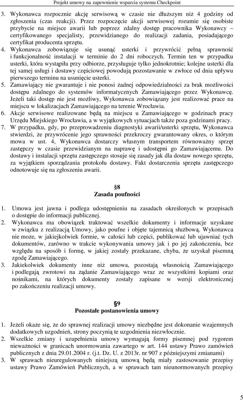 posiadającego certyfikat producenta sprzętu. 4. Wykonawca zobowiązuje się usunąć usterki i przywrócić pełną sprawność i funkcjonalność instalacji w terminie do 2 dni roboczych.