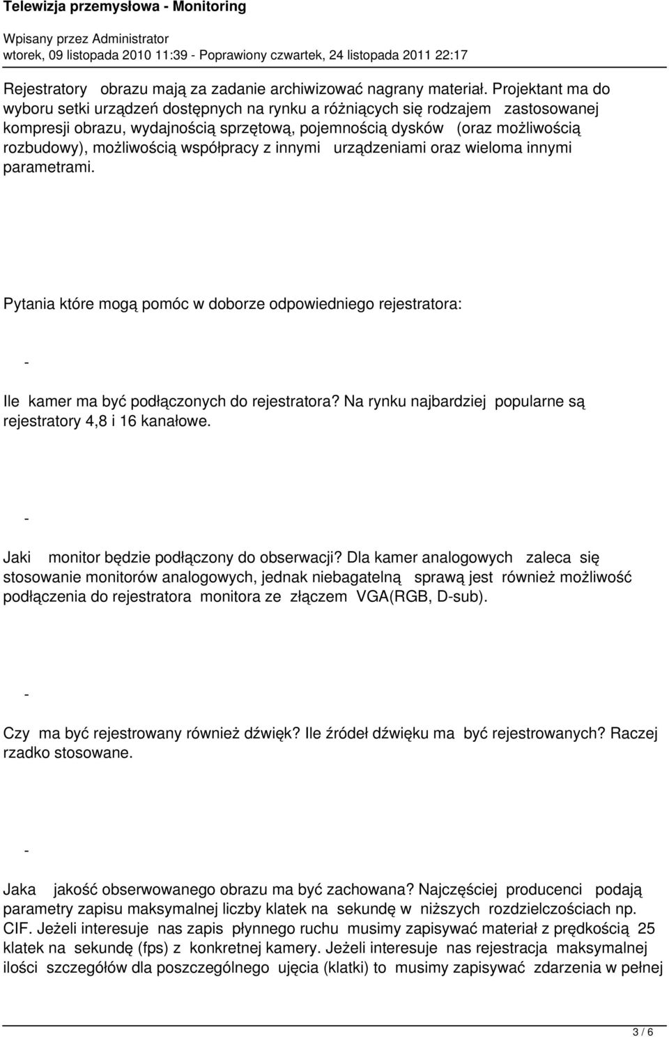 współpracy z innymi urządzeniami oraz wieloma innymi parametrami. Pytania które mogą pomóc w doborze odpowiedniego rejestratora: Ile kamer ma być podłączonych do rejestratora?