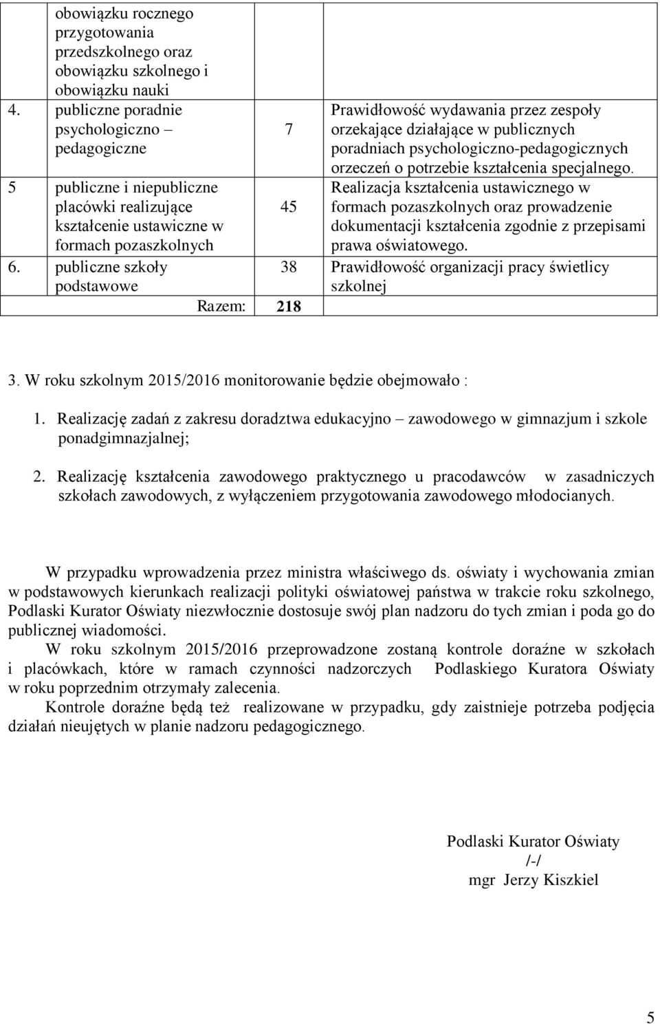 publiczne szkoły podstawowe 7 45 Prawidłowość wydawania przez zespoły orzekające działające w publicznych poradniach psychologiczno-pedagogicznych orzeczeń o potrzebie kształcenia specjalnego.