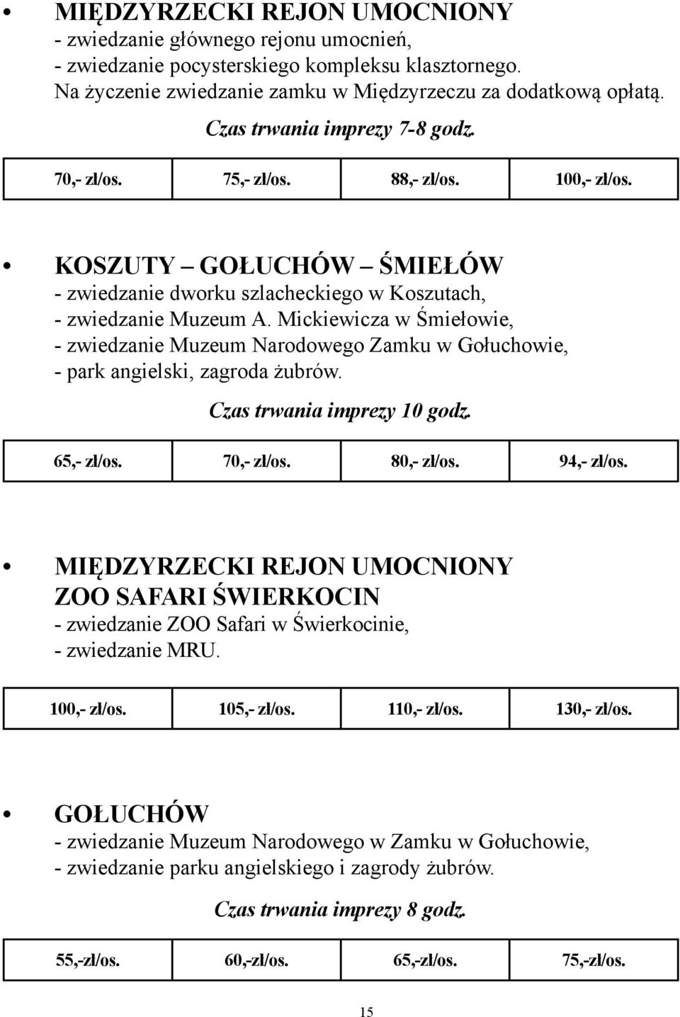 Mickiewicza w Śmiełowie, - zwiedzanie Muzeum Narodowego Zamku w Gołuchowie, - park angielski, zagroda żubrów. Czas trwania imprezy 10 godz. 65,- zł/os. 70,- zł/os. 80,- zł/os. 94,- zł/os.