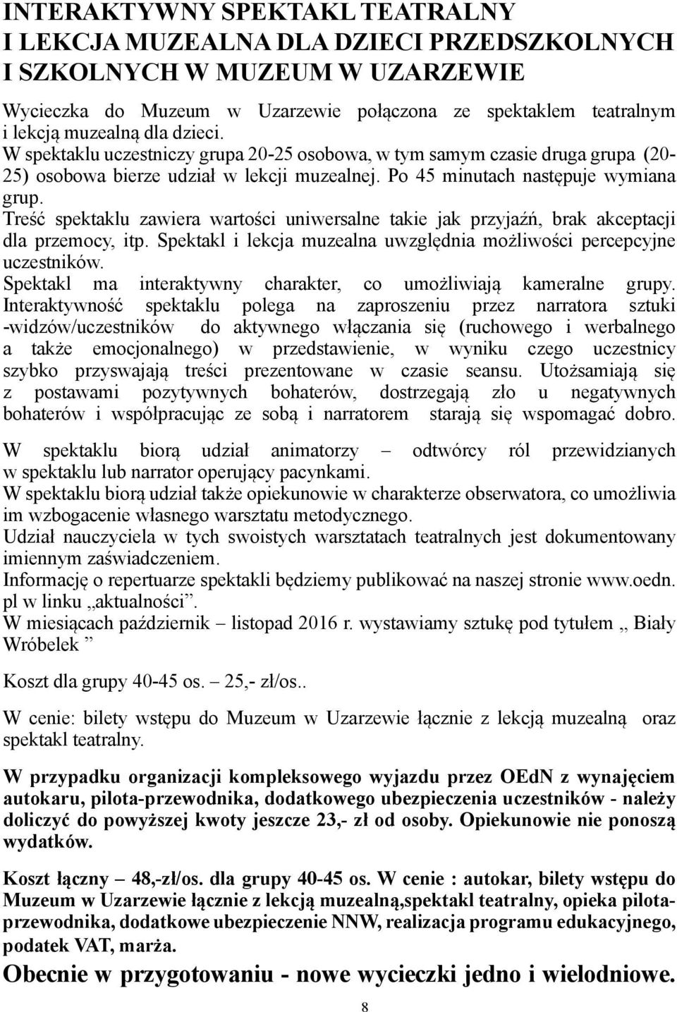 Treść spektaklu zawiera wartości uniwersalne takie jak przyjaźń, brak akceptacji dla przemocy, itp. Spektakl i lekcja muzealna uwzględnia możliwości percepcyjne uczestników.